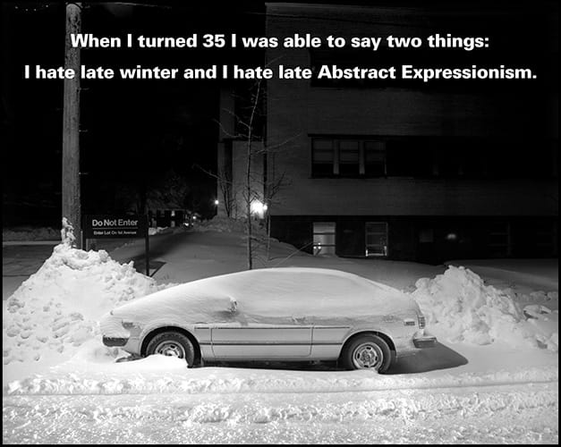 When I turned 35 I was able to say two things: I hate late winter and I hate late Abstract Expressionism