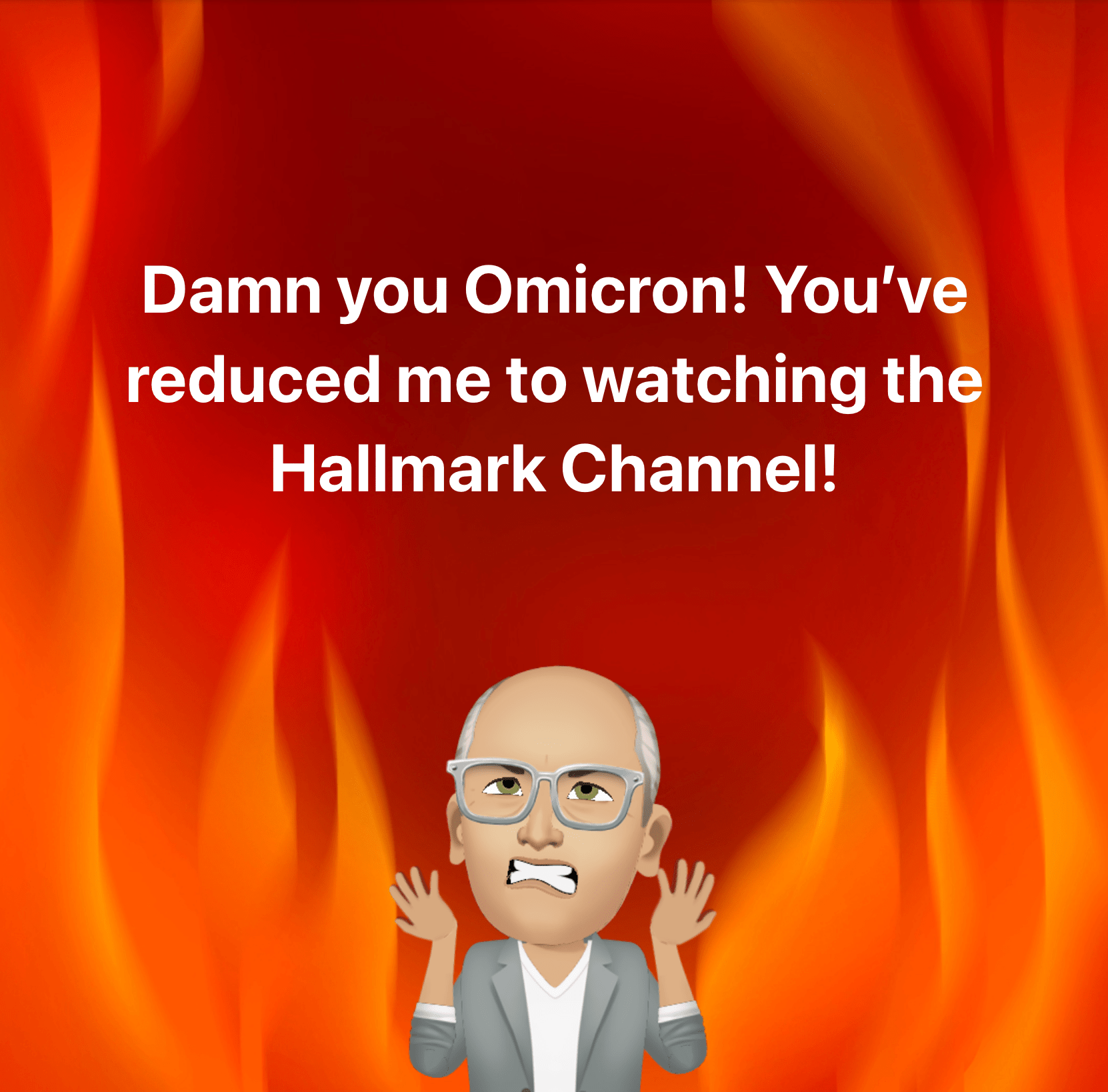 Damn you Omicron! You've reduced me to watching the Hallmark Channel!
